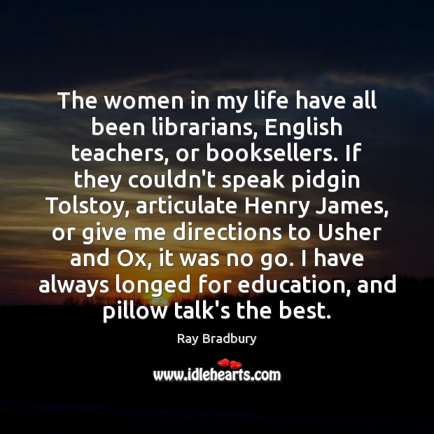The women in my life have all been librarians, English teachers, or Ray Bradbury Picture Quote