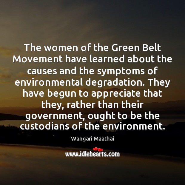 The women of the Green Belt Movement have learned about the causes Wangari Maathai Picture Quote