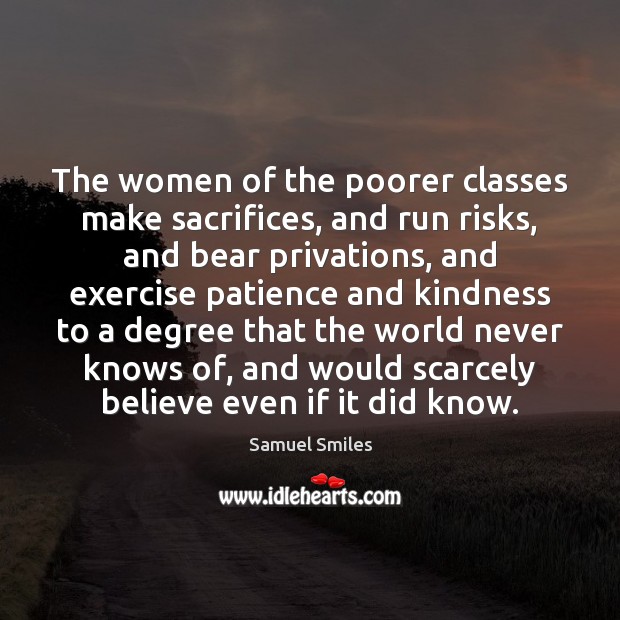 The women of the poorer classes make sacrifices, and run risks, and Samuel Smiles Picture Quote