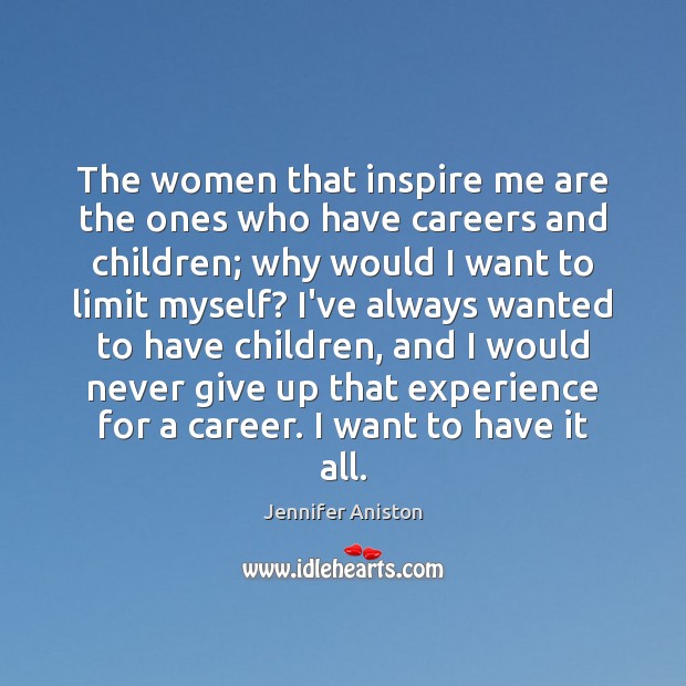 The women that inspire me are the ones who have careers and Jennifer Aniston Picture Quote