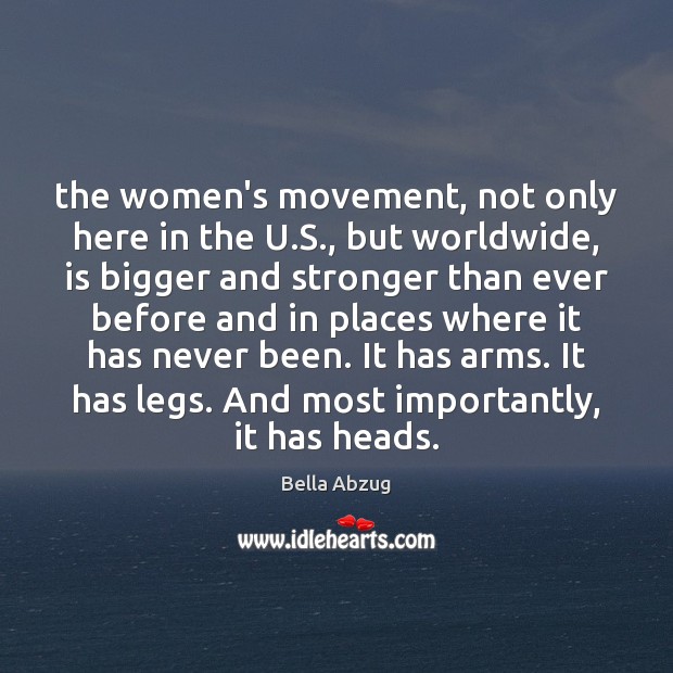 The women’s movement, not only here in the U.S., but worldwide, Bella Abzug Picture Quote