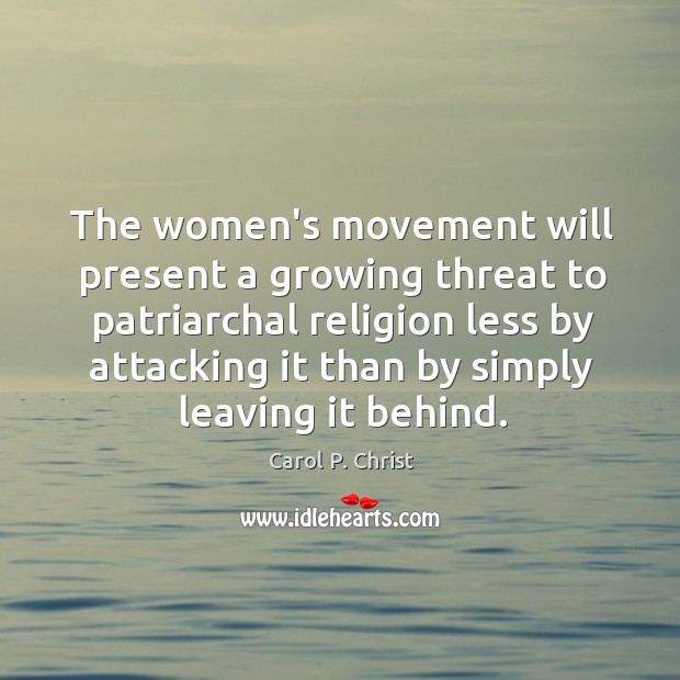 The women’s movement will present a growing threat to patriarchal religion less Carol P. Christ Picture Quote