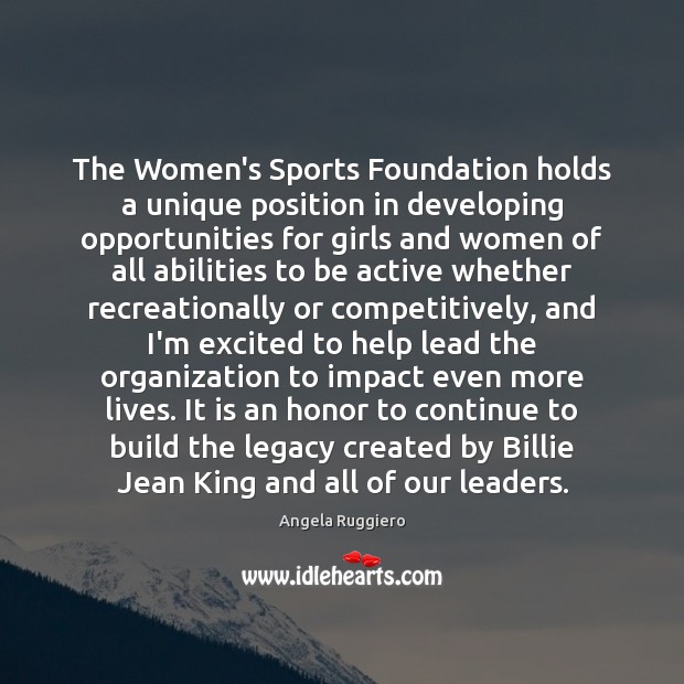 The Women’s Sports Foundation holds a unique position in developing opportunities for Angela Ruggiero Picture Quote