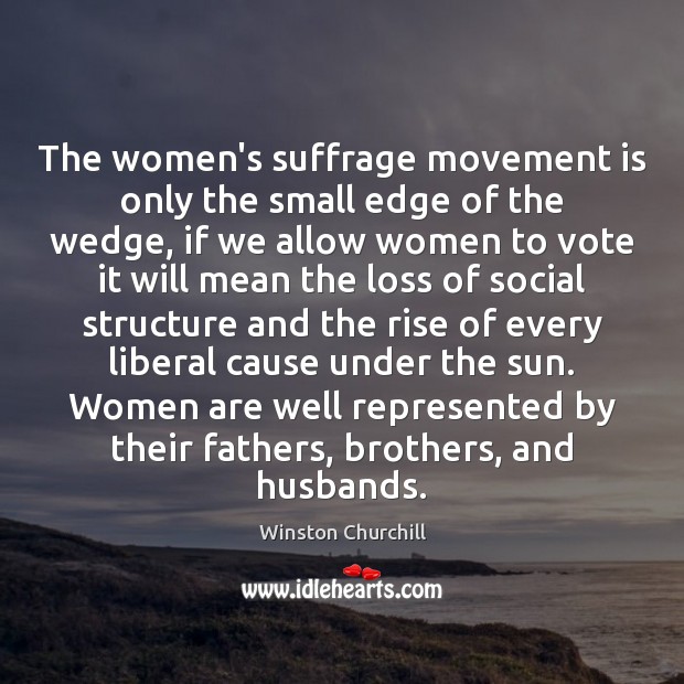 The women’s suffrage movement is only the small edge of the wedge, Winston Churchill Picture Quote