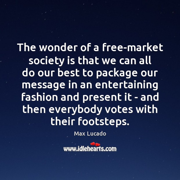 The wonder of a free-market society is that we can all do Image