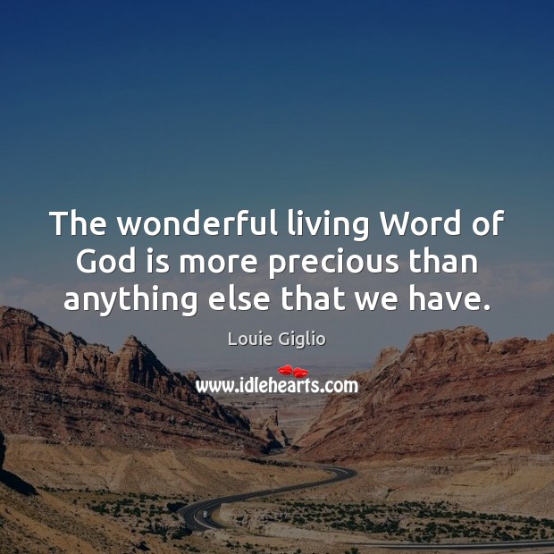 The wonderful living Word of God is more precious than anything else that we have. Louie Giglio Picture Quote