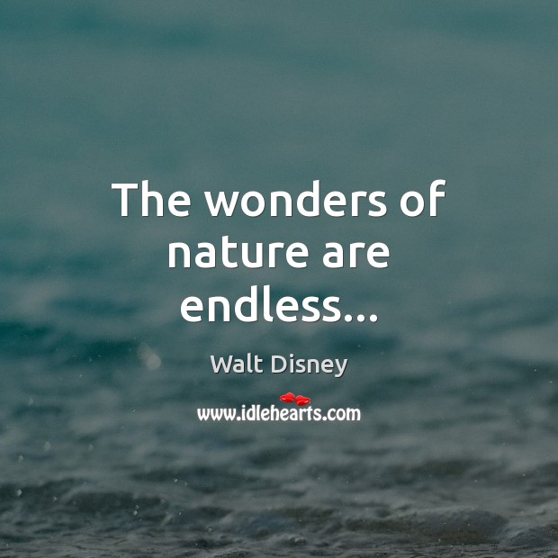 The wonders of nature are endless… Walt Disney Picture Quote