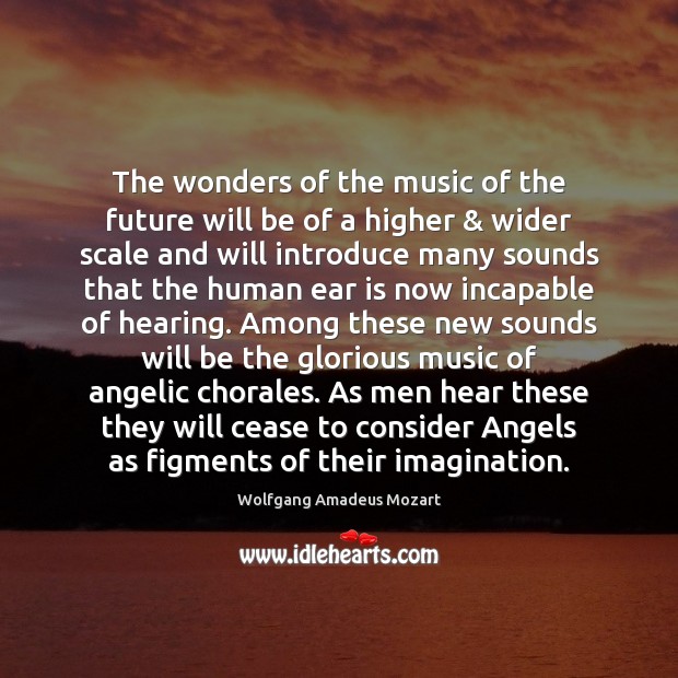 The wonders of the music of the future will be of a Wolfgang Amadeus Mozart Picture Quote