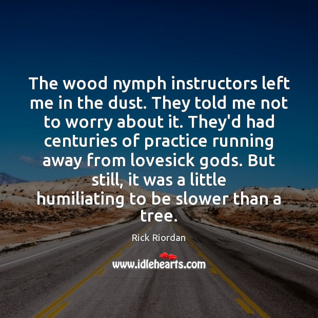The wood nymph instructors left me in the dust. They told me Practice Quotes Image