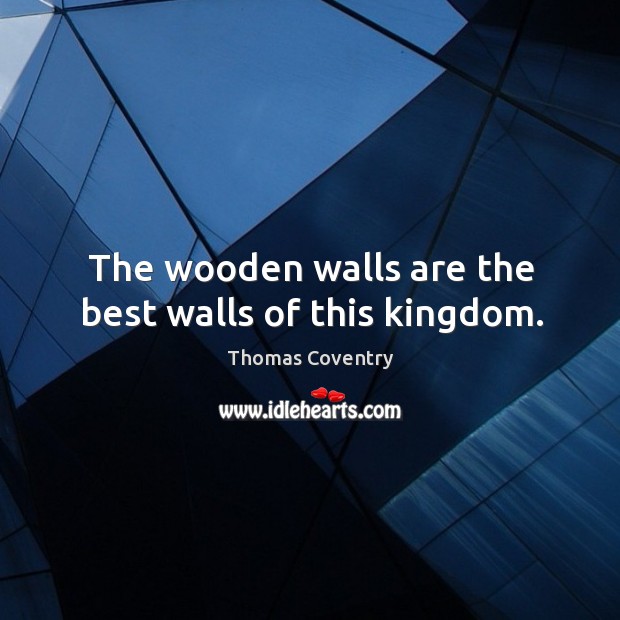 The wooden walls are the best walls of this kingdom. Image