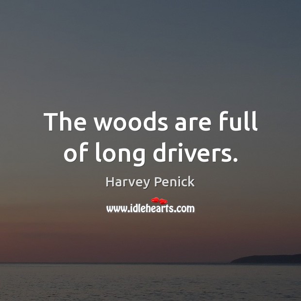 The woods are full of long drivers. Harvey Penick Picture Quote