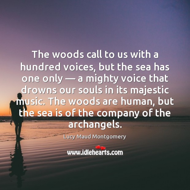 The woods call to us with a hundred voices, but the sea Lucy Maud Montgomery Picture Quote