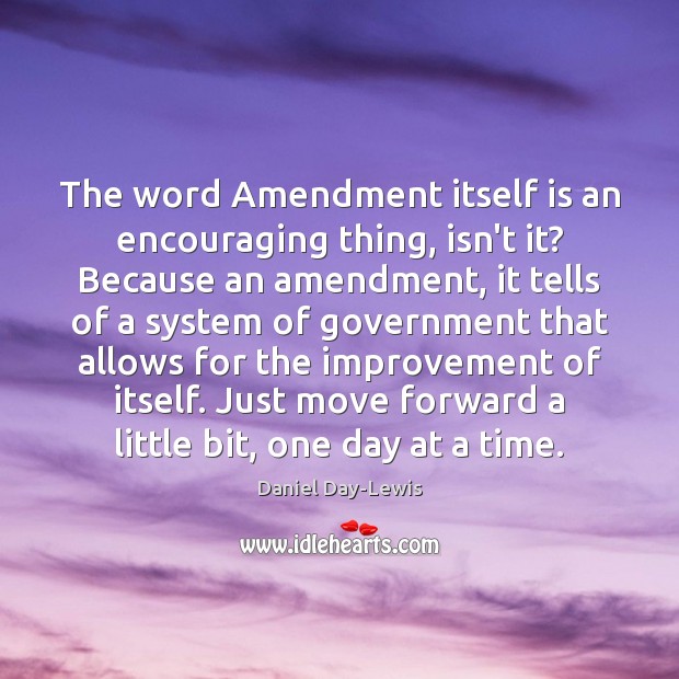 The word Amendment itself is an encouraging thing, isn’t it? Because an 