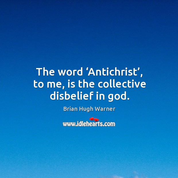 The word ‘antichrist’, to me, is the collective disbelief in God. Brian Hugh Warner Picture Quote