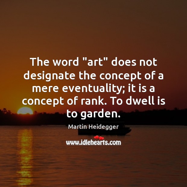The word “art” does not designate the concept of a mere eventuality; Martin Heidegger Picture Quote