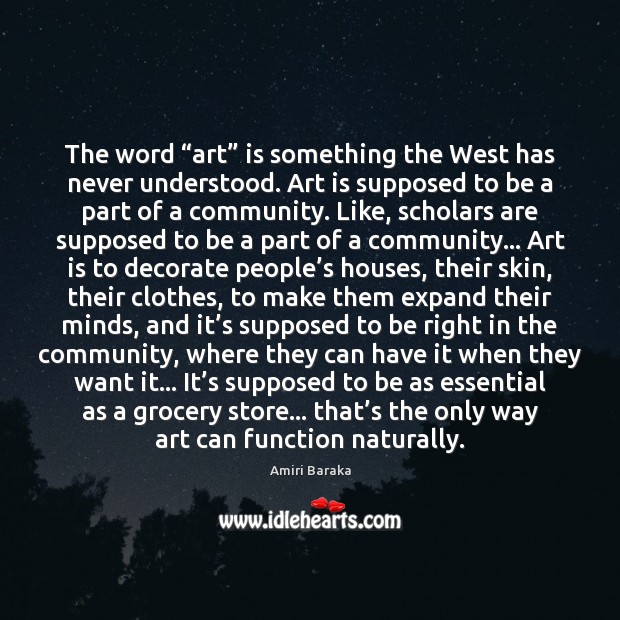 The word “art” is something the West has never understood. Art is Amiri Baraka Picture Quote