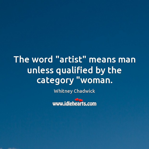 The word “artist” means man unless qualified by the category “woman. Image
