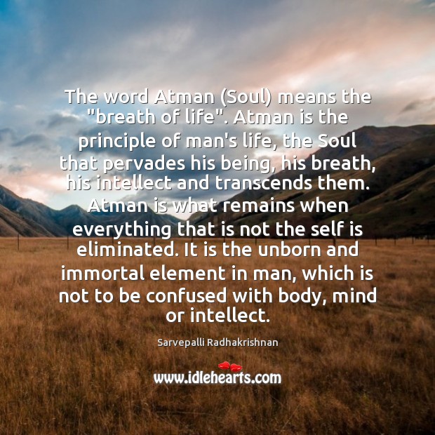 The word Atman (Soul) means the “breath of life”. Atman is the Image