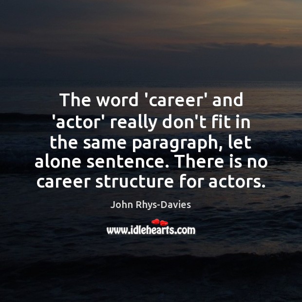 The word ‘career’ and ‘actor’ really don’t fit in the same paragraph, John Rhys-Davies Picture Quote