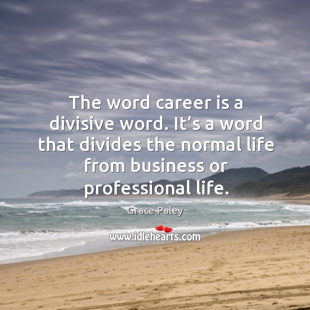 The word career is a divisive word. Grace Paley Picture Quote