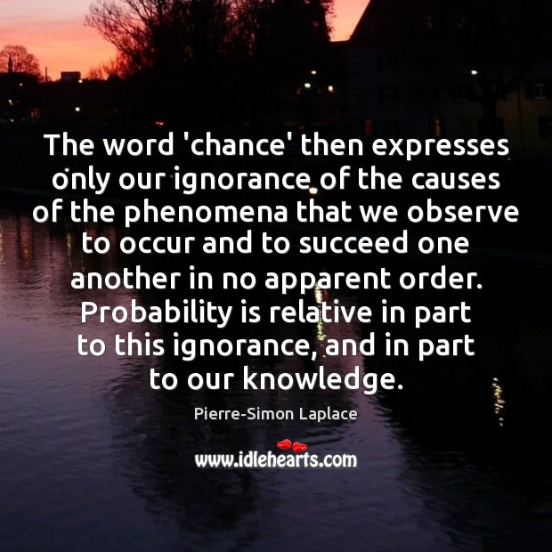 The word ‘chance’ then expresses only our ignorance of the causes of Image