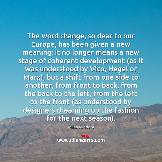 The word change, so dear to our Europe, has been given a Milan Kundera Picture Quote