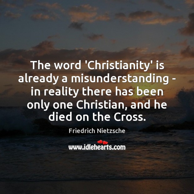 The word ‘Christianity’ is already a misunderstanding – in reality there has Misunderstanding Quotes Image