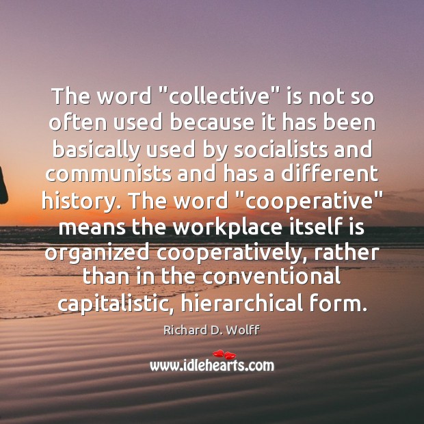 The word “collective” is not so often used because it has been Richard D. Wolff Picture Quote
