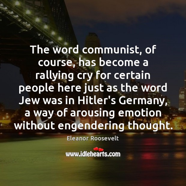 The word communist, of course, has become a rallying cry for certain Eleanor Roosevelt Picture Quote