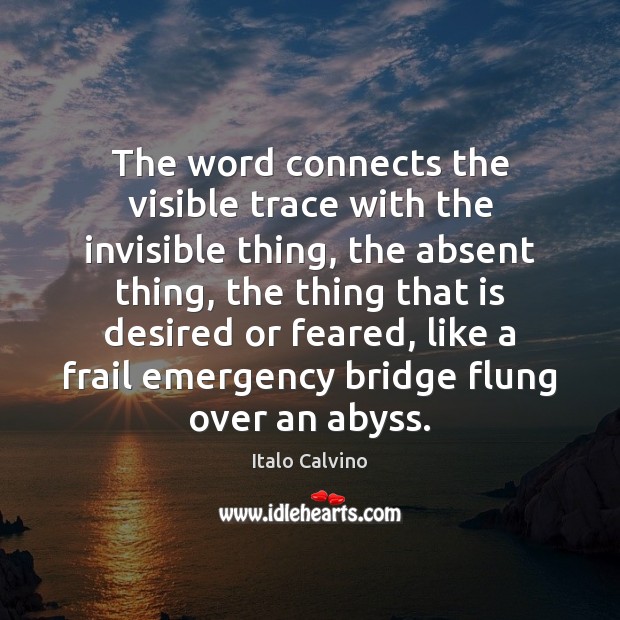 The word connects the visible trace with the invisible thing, the absent Italo Calvino Picture Quote