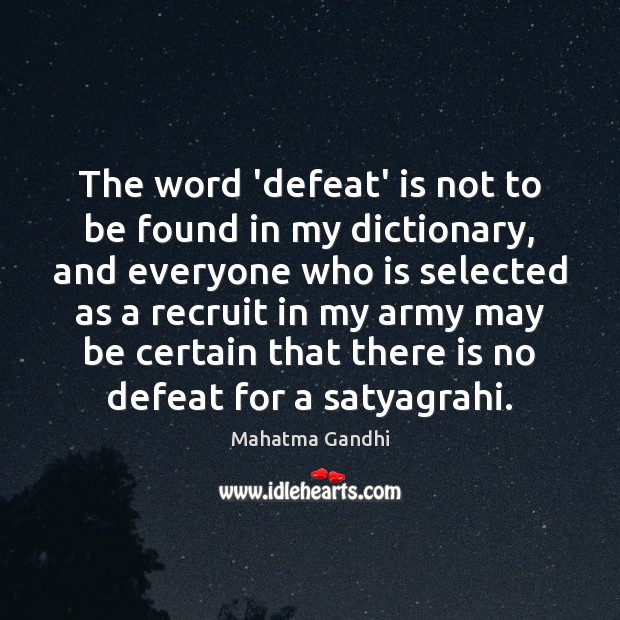 The word ‘defeat’ is not to be found in my dictionary, and Mahatma Gandhi Picture Quote