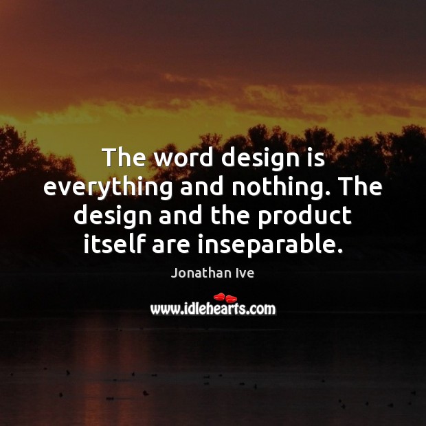 The word design is everything and nothing. The design and the product Design Quotes Image