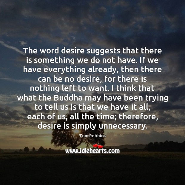 The word desire suggests that there is something we do not have. Image
