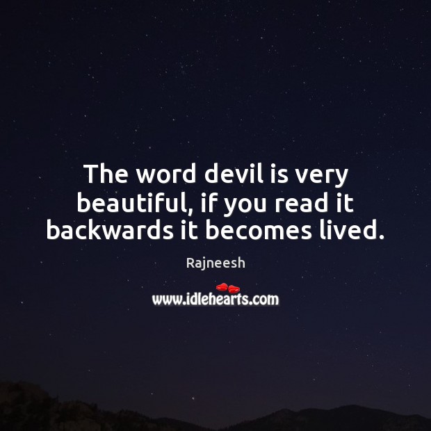 The word devil is very beautiful, if you read it backwards it becomes lived. Image
