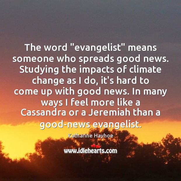 The word “evangelist” means someone who spreads good news. Studying the impacts Climate Quotes Image