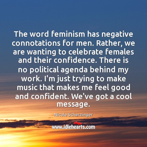 The word feminism has negative connotations for men. Rather, we are wanting Celebrate Quotes Image