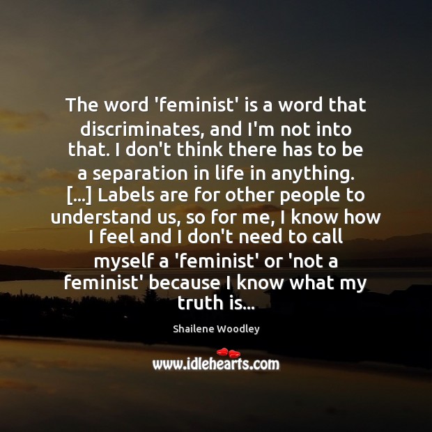The word ‘feminist’ is a word that discriminates, and I’m not into Shailene Woodley Picture Quote
