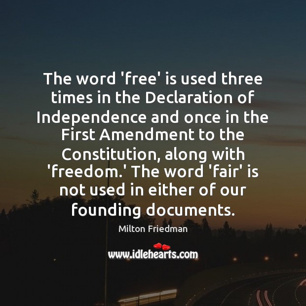 The word ‘free’ is used three times in the Declaration of Independence Milton Friedman Picture Quote