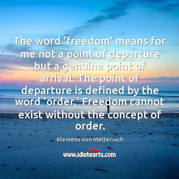 The word ‘freedom’ means for me not a point of departure but Klemens von Metternich Picture Quote