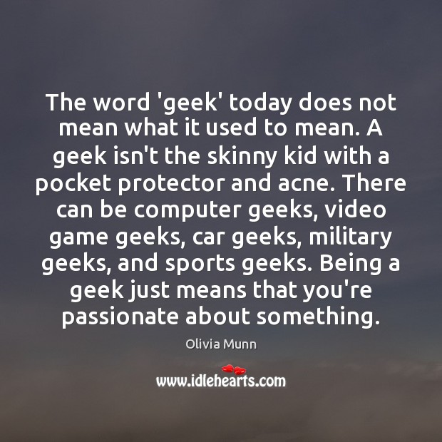 The word ‘geek’ today does not mean what it used to mean. Olivia Munn Picture Quote