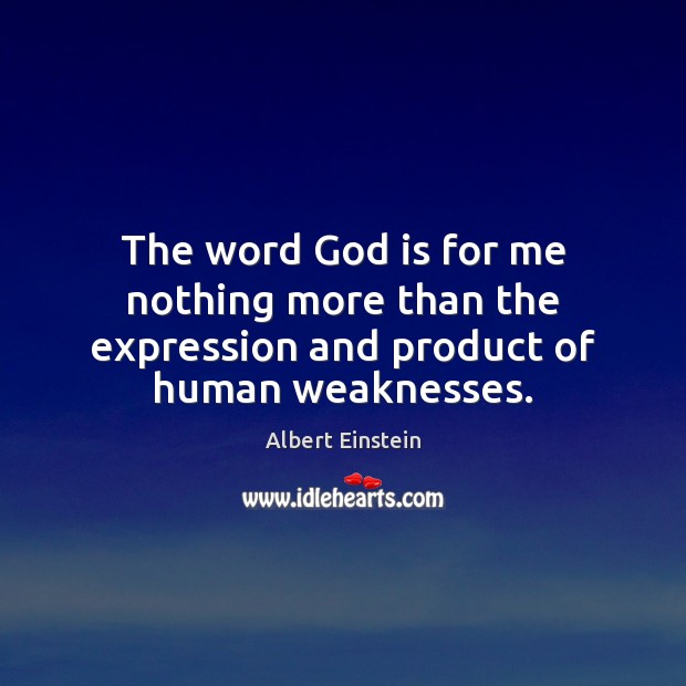 The word God is for me nothing more than the expression and product of human weaknesses. Image