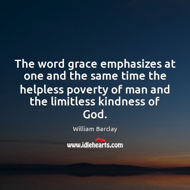 The word grace emphasizes at one and the same time the helpless William Barclay Picture Quote