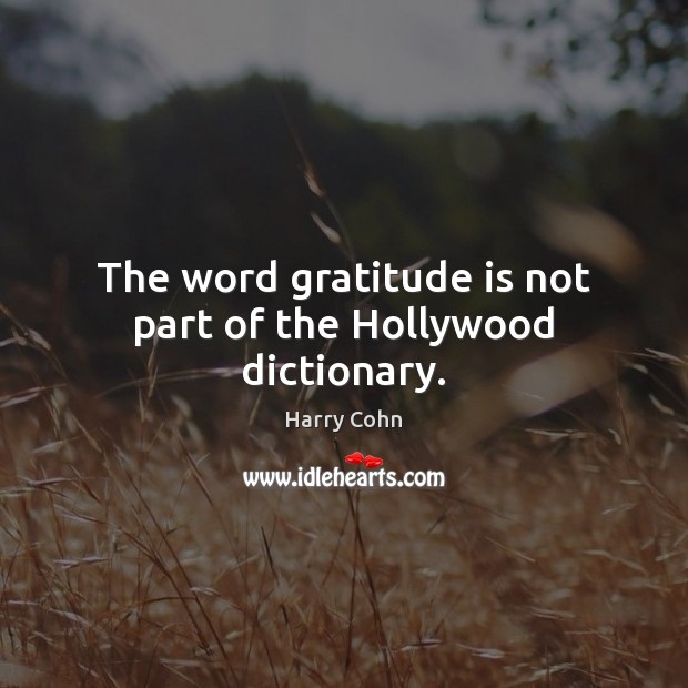 The word gratitude is not part of the Hollywood dictionary. Gratitude Quotes Image