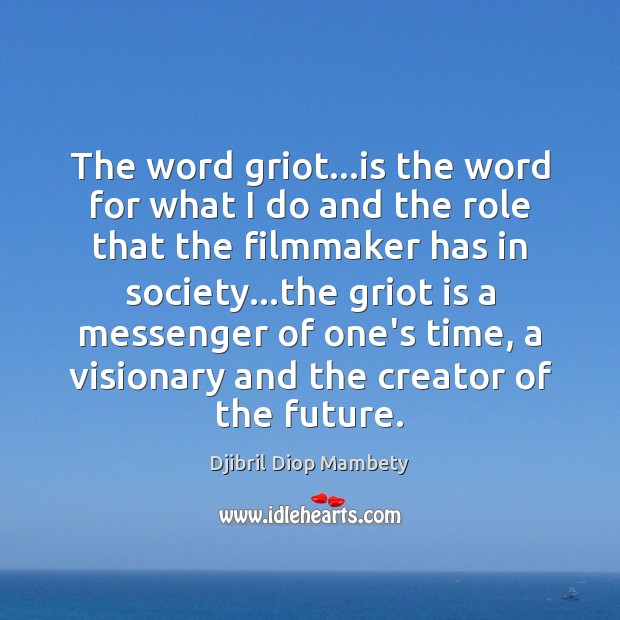 The word griot…is the word for what I do and the Djibril Diop Mambety Picture Quote