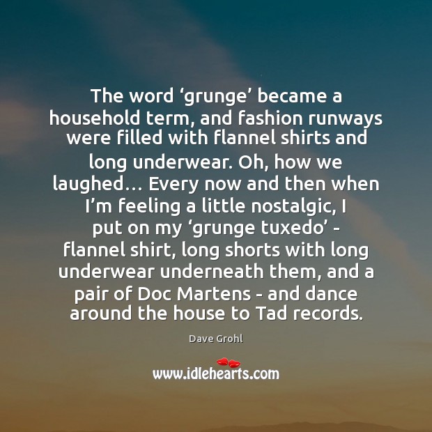 The word ‘grunge’ became a household term, and fashion runways were filled Dave Grohl Picture Quote