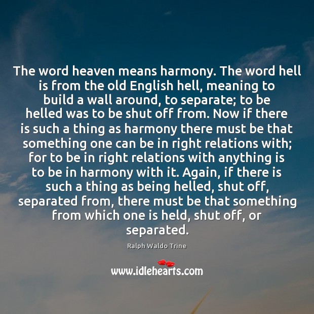 The word heaven means harmony. The word hell is from the old Ralph Waldo Trine Picture Quote