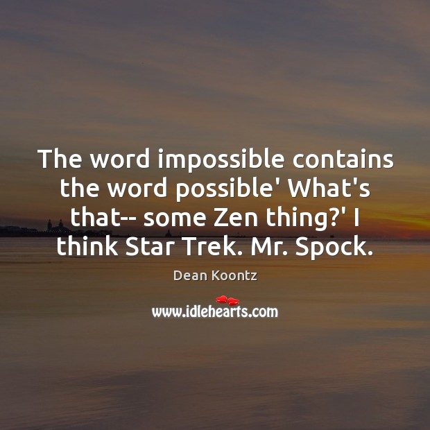 The word impossible contains the word possible’ What’s that– some Zen thing? Dean Koontz Picture Quote