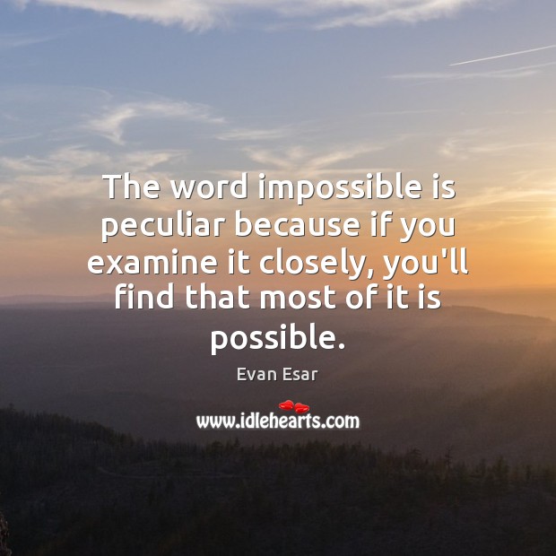 The word impossible is peculiar because if you examine it closely, you’ll Evan Esar Picture Quote