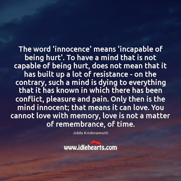 The word ‘innocence’ means ‘incapable of being hurt’. To have a mind Jiddu Krishnamurti Picture Quote