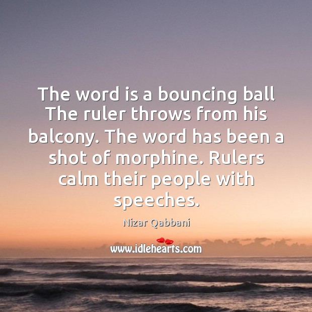 The word is a bouncing ball The ruler throws from his balcony. Nizar Qabbani Picture Quote